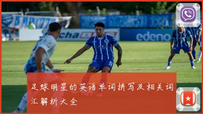 足球明星的英语单词拼写及相关词汇解析大全