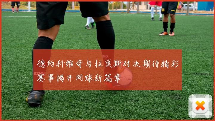 德约科维奇与拉莫斯对决期待精彩赛事揭开网球新篇章